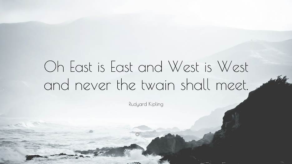 Rudyard Kipling Quote: “Oh East is East and West is West and never the twain  shall
