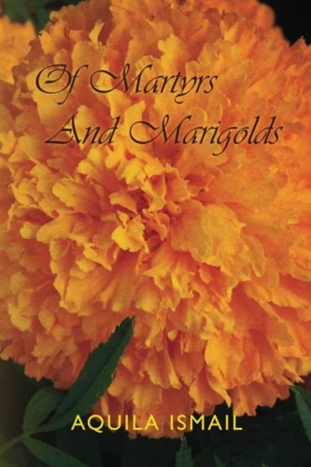 Of Martyrs And Marigolds by Aquila Ismail 1463694822 9781463694821